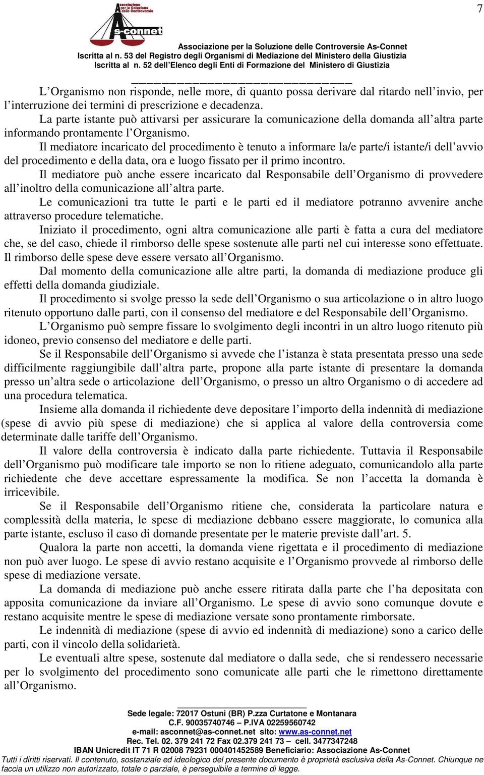 prescrizione e decadenza. La parte istante può attivarsi per assicurare la comunicazione della domanda all altra parte informando prontamente l Organismo.