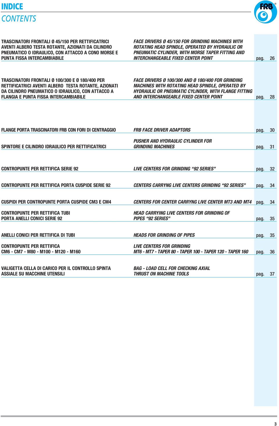 26 TRASCINATORI FRONTALI Ø 100/300 e Ø 180/400 PER RETTIFICATRICI AVENTI ALBERO TESTA ROTANTE, AZIONATI DA CILINDRO PNEUMATICO O IDRAULICO, CON ATTACCO A FLANGIA E PUNTA FISSA INTERCAMBIABILE FACE