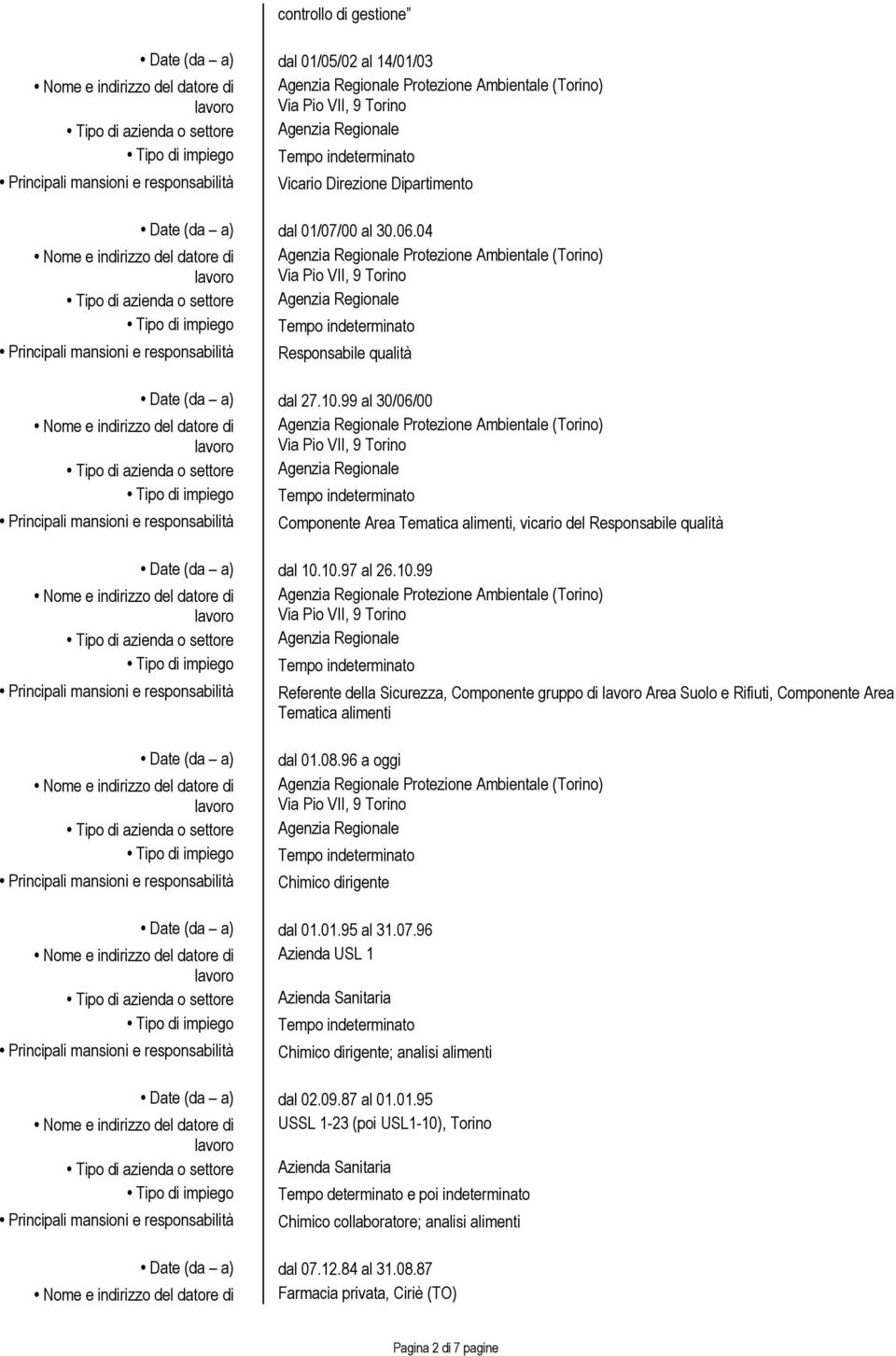 10.97 al 26.10.99 Referente della Sicurezza, Componente gruppo di Area Suolo e Rifiuti, Componente Area Tematica alimenti Date (da a) Tipo di azienda o settore Tipo di impiego dal 01.08.