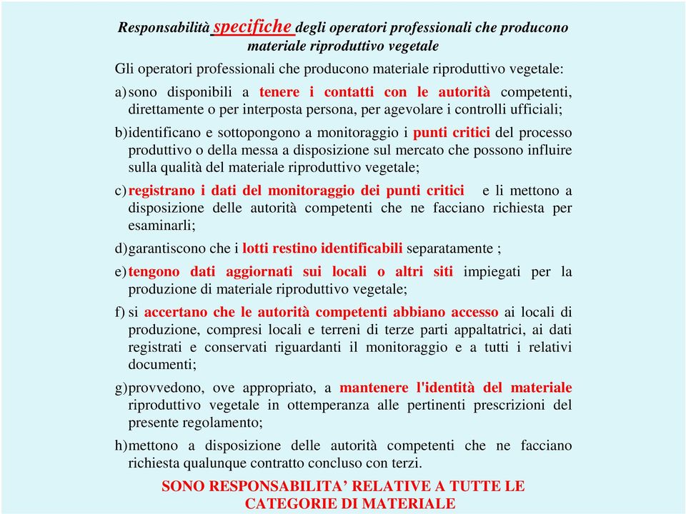 produttivo o della messa a disposizione sul mercato che possono influire sulla qualità del materiale riproduttivo vegetale; c) registrano i dati del monitoraggio dei punti critici e li mettono a