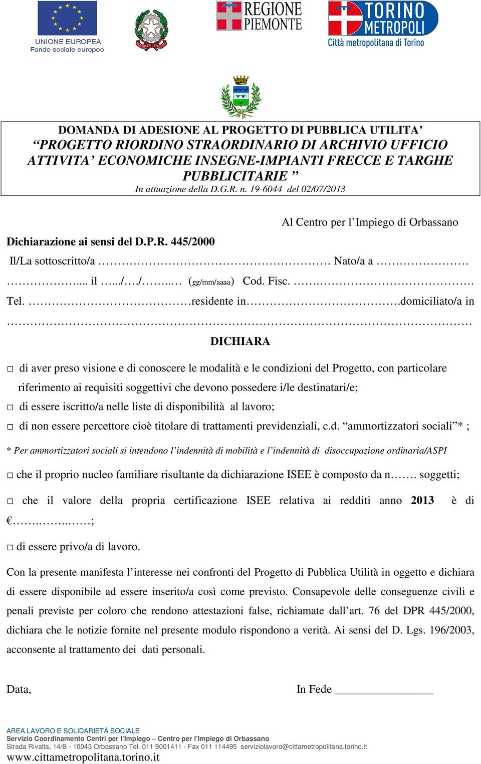 domiciliato/a in DICHIARA di aver preso visione e di conoscere le modalità e le condizioni del Progetto, con particolare riferimento ai requisiti soggettivi che devono possedere i/le destinatari/e;