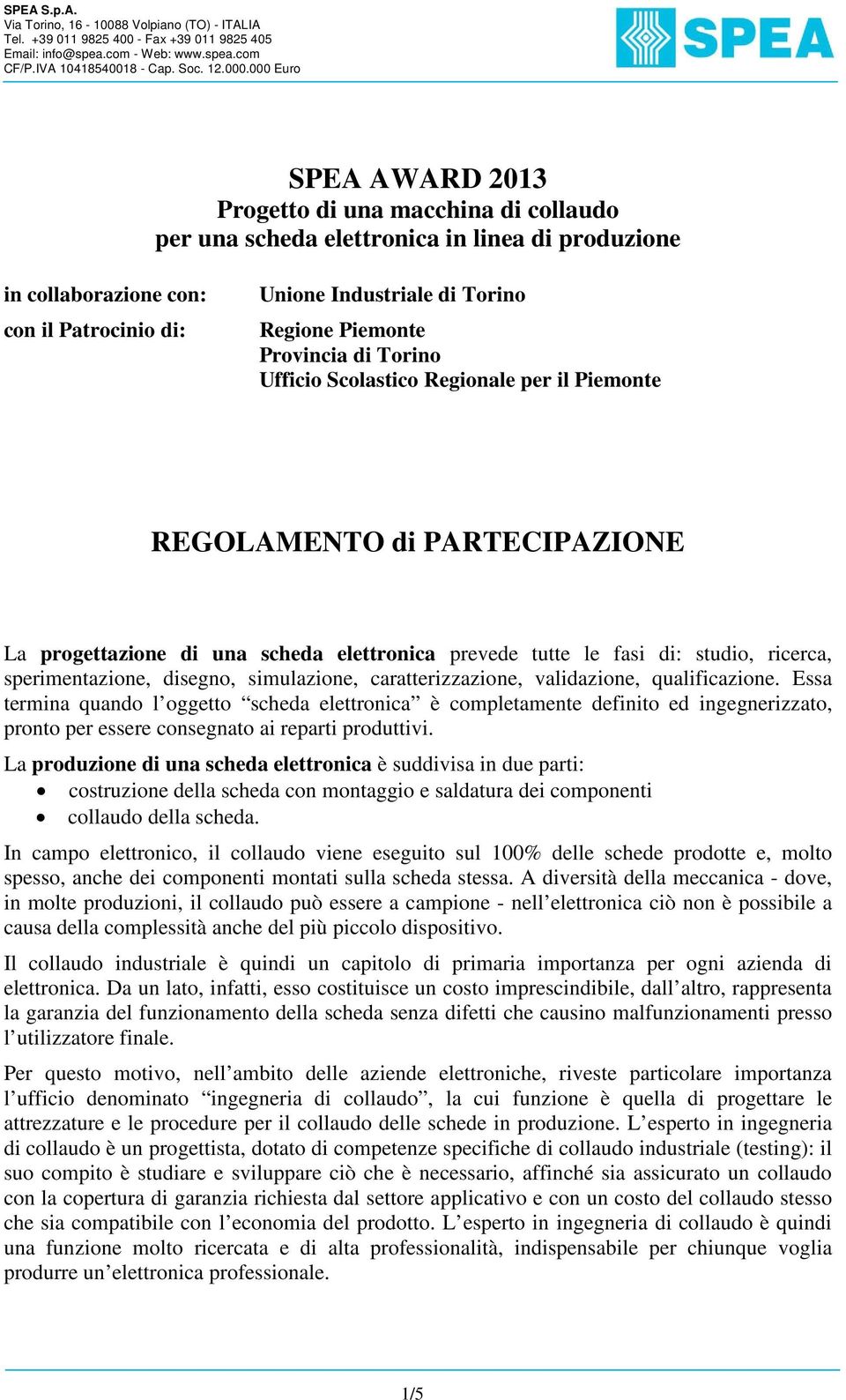 Piemonte Provincia di Torino Ufficio Scolastico Regionale per il Piemonte REGOLAMENTO di PARTECIPAZIONE La progettazione di una scheda elettronica prevede tutte le fasi di: studio, ricerca,