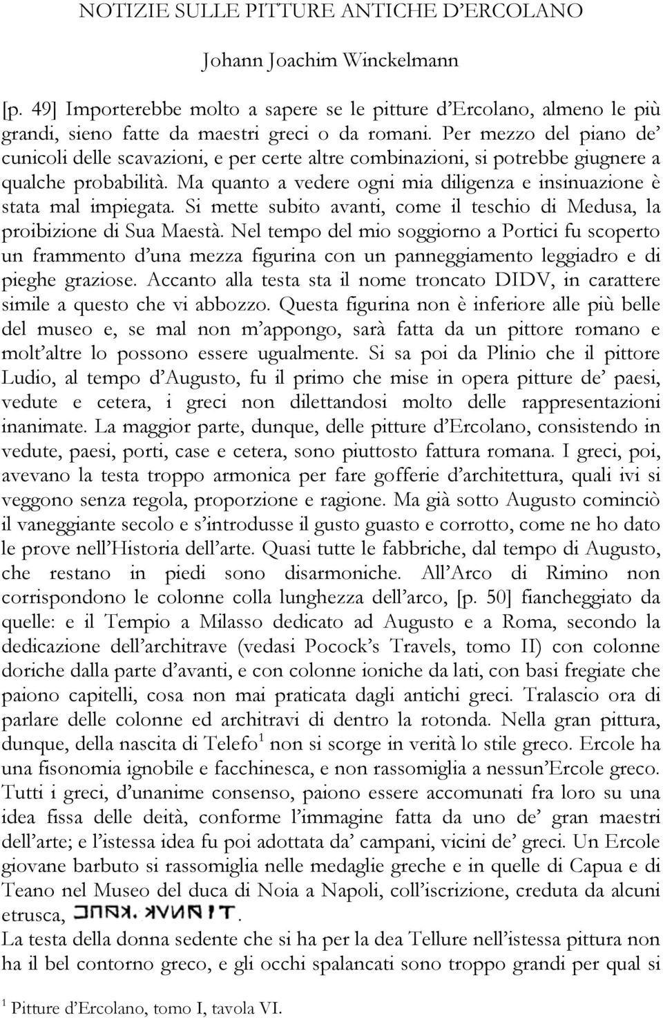 Ma quanto a vedere ogni mia diligenza e insinuazione è stata mal impiegata. Si mette subito avanti, come il teschio di Medusa, la proibizione di Sua Maestà.