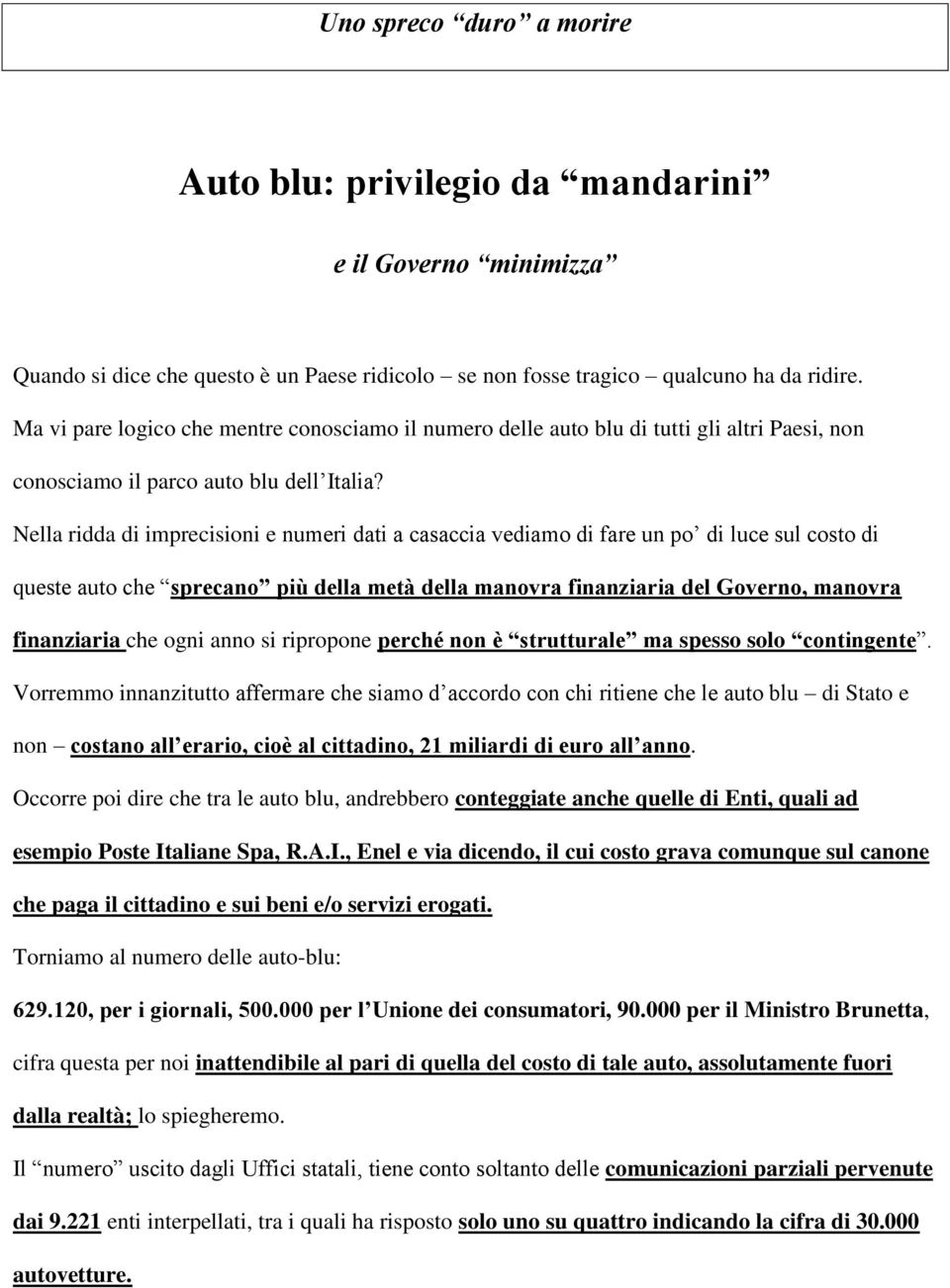 Nella ridda di imprecisioni e numeri dati a casaccia vediamo di fare un po di luce sul costo di queste auto che sprecano più della metà della manovra finanziaria del Governo, manovra finanziaria che