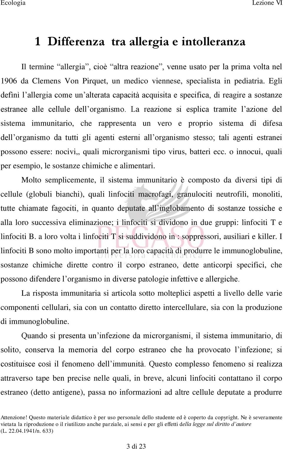 La reazione si esplica tramite l azione del sistema immunitario, che rappresenta un vero e proprio sistema di difesa dell organismo da tutti gli agenti esterni all organismo stesso; tali agenti