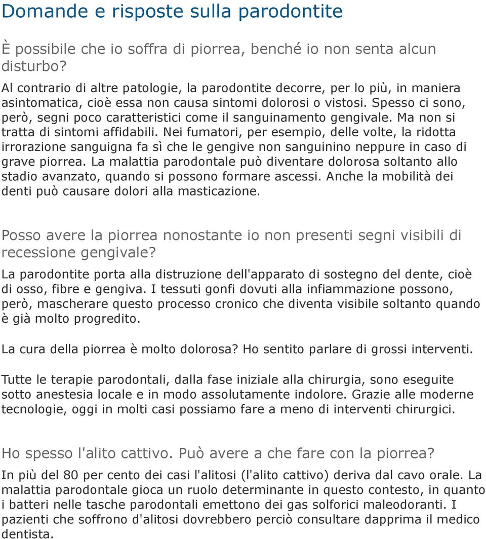 Spesso ci sono, però, segni poco caratteristici come il sanguinamento gengivale. Ma non si tratta di sintomi affidabili.