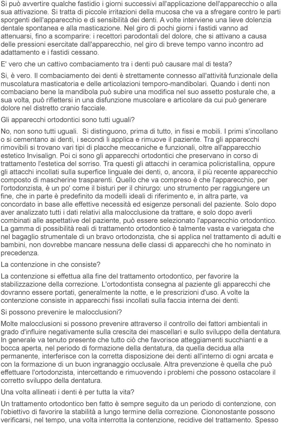 A volte interviene una lieve dolenzia dentale spontanea e alla masticazione.