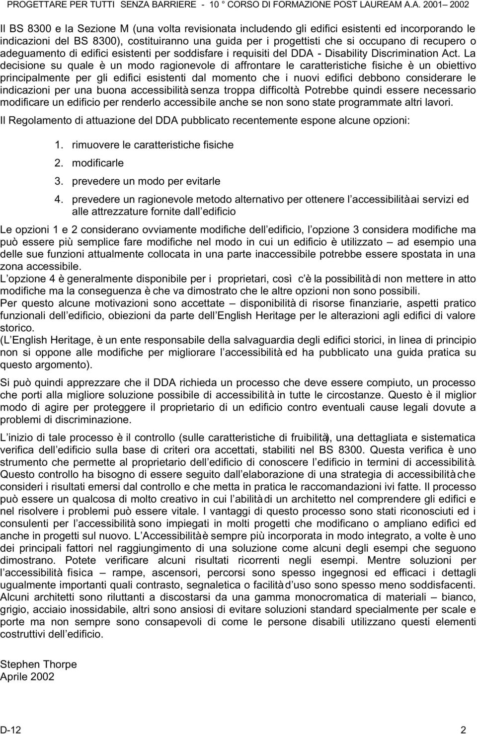 La decisione su quale è un modo ragionevole di affrontare le caratteristiche fisiche è un obiettivo principalmente per gli edifici esistenti dal momento che i nuovi edifici debbono considerare le