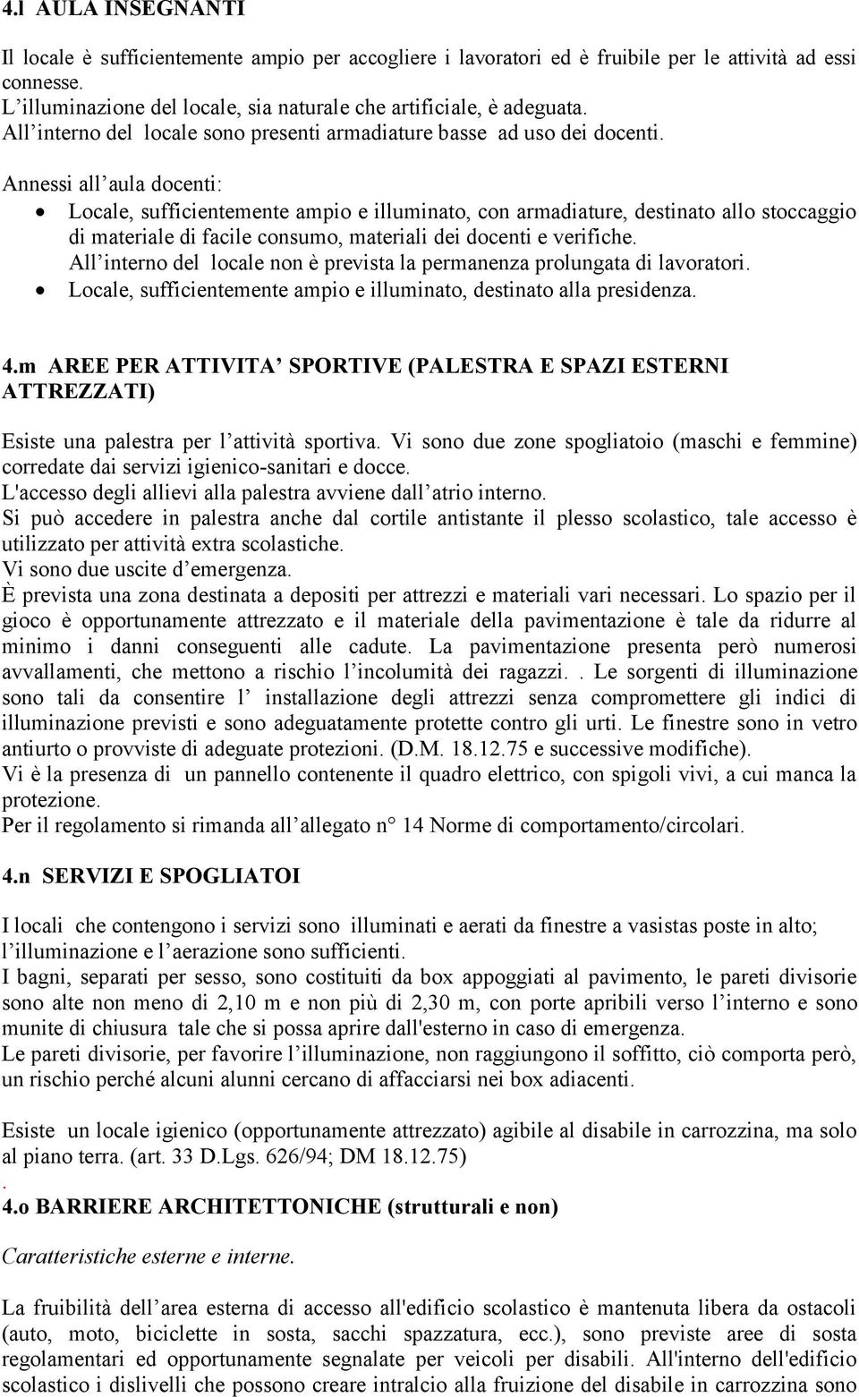 Annessi all aula docenti: Locale, sufficientemente ampio e illuminato, con armadiature, destinato allo stoccaggio di materiale di facile consumo, materiali dei docenti e verifiche.