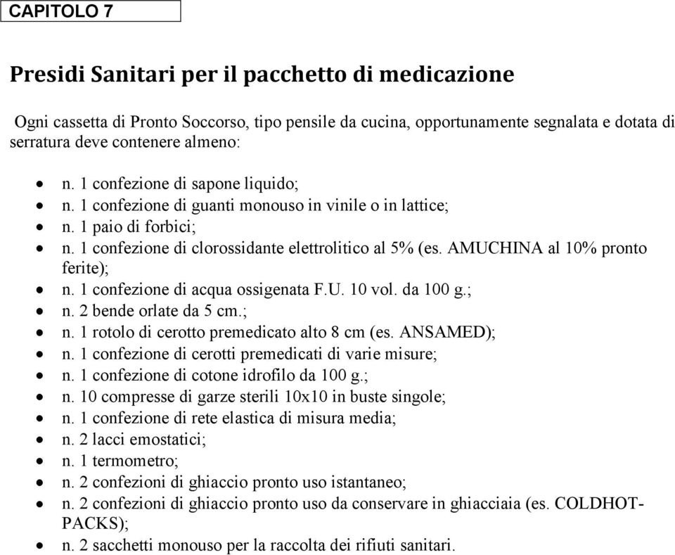 AMUCHINA al 10% pronto ferite); n. 1 confezione di acqua ossigenata F.U. 10 vol. da 100 g.; n. 2 bende orlate da 5 cm.; n. 1 rotolo di cerotto premedicato alto 8 cm (es. ANSAMED); n.