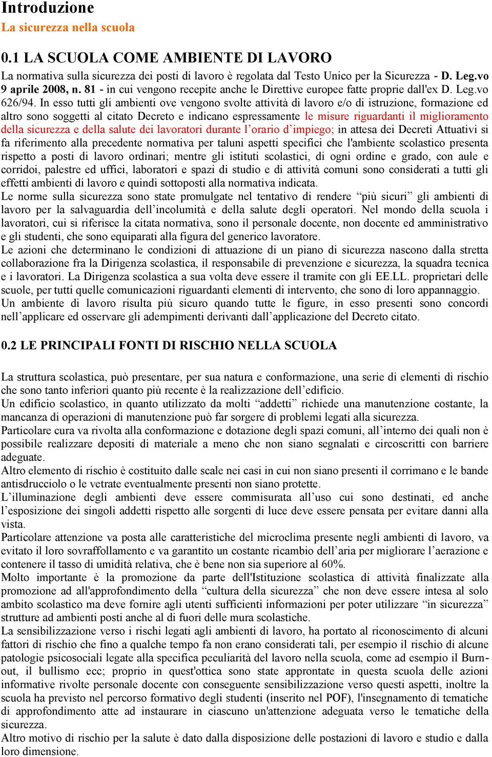 In esso tutti gli ambienti ove vengono svolte attività di lavoro e/o di istruzione, formazione ed altro sono soggetti al citato Decreto e indicano espressamente le misure riguardanti il miglioramento