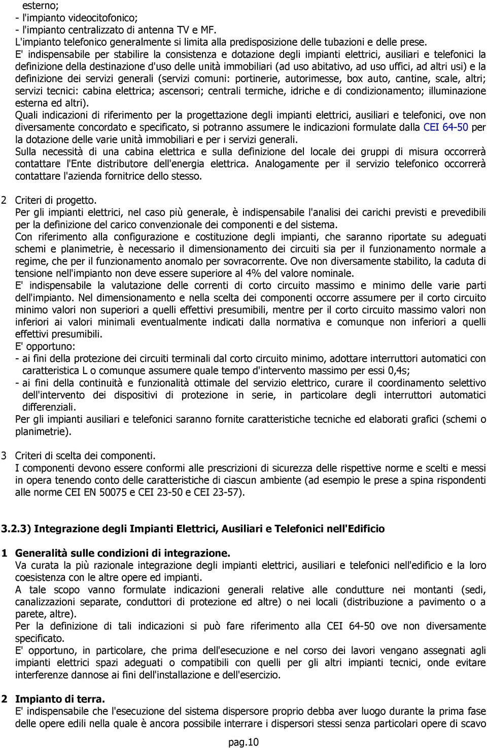 uffici, ad altri usi) e la definizione dei servizi generali (servizi comuni: portinerie, autorimesse, box auto, cantine, scale, altri; servizi tecnici: cabina elettrica; ascensori; centrali termiche,