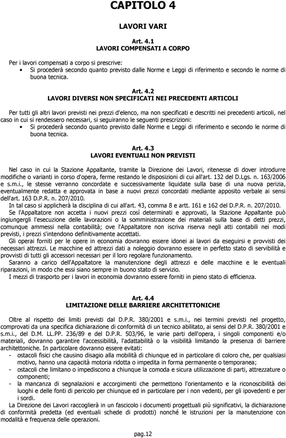 2 LAVORI DIVERSI NON SPECIFICATI NEI PRECEDENTI ARTICOLI Per tutti gli altri lavori previsti nei prezzi d'elenco, ma non specificati e descritti nei precedenti articoli, nel caso in cui si rendessero