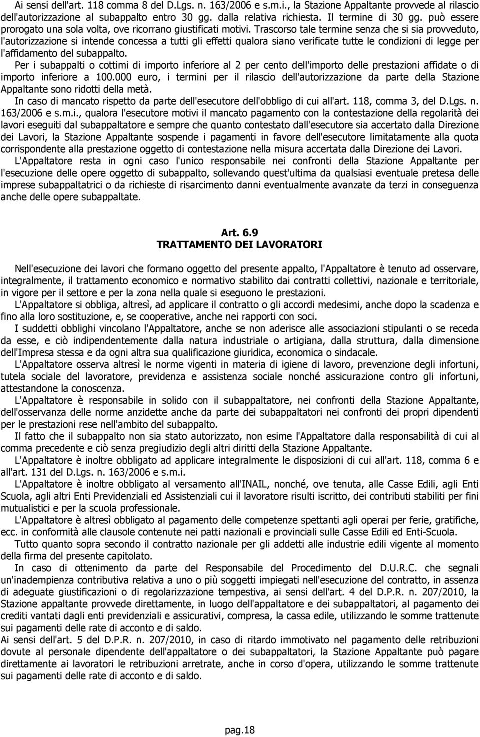 Trascorso tale termine senza che si sia provveduto, l'autorizzazione si intende concessa a tutti gli effetti qualora siano verificate tutte le condizioni di legge per l'affidamento del subappalto.