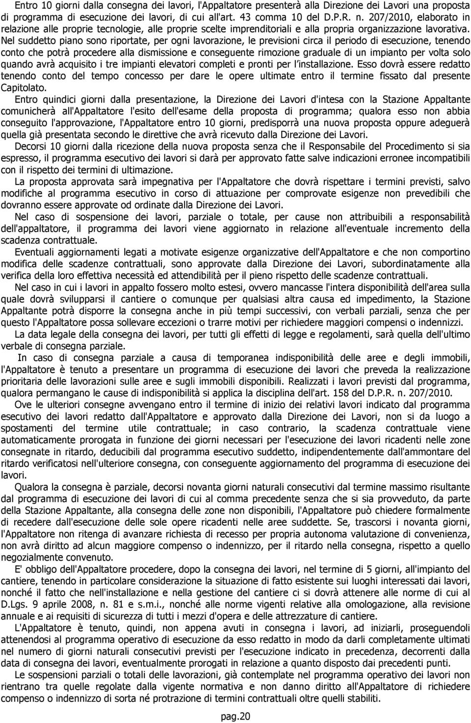 Nel suddetto piano sono riportate, per ogni lavorazione, le previsioni circa il periodo di esecuzione, tenendo conto che potrà procedere alla dismissione e conseguente rimozione graduale di un