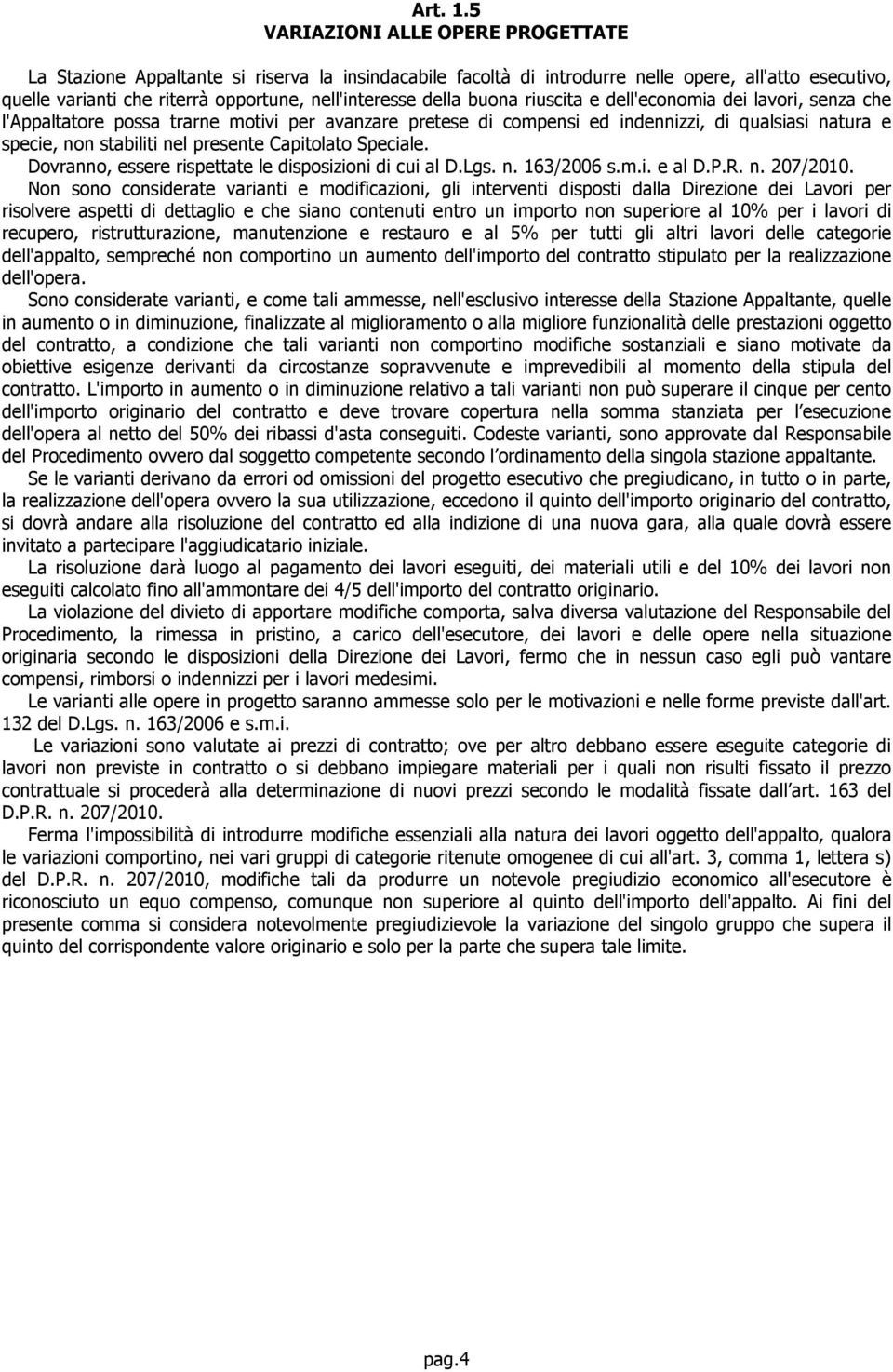 della buona riuscita e dell'economia dei lavori, senza che l'appaltatore possa trarne motivi per avanzare pretese di compensi ed indennizzi, di qualsiasi natura e specie, non stabiliti nel presente