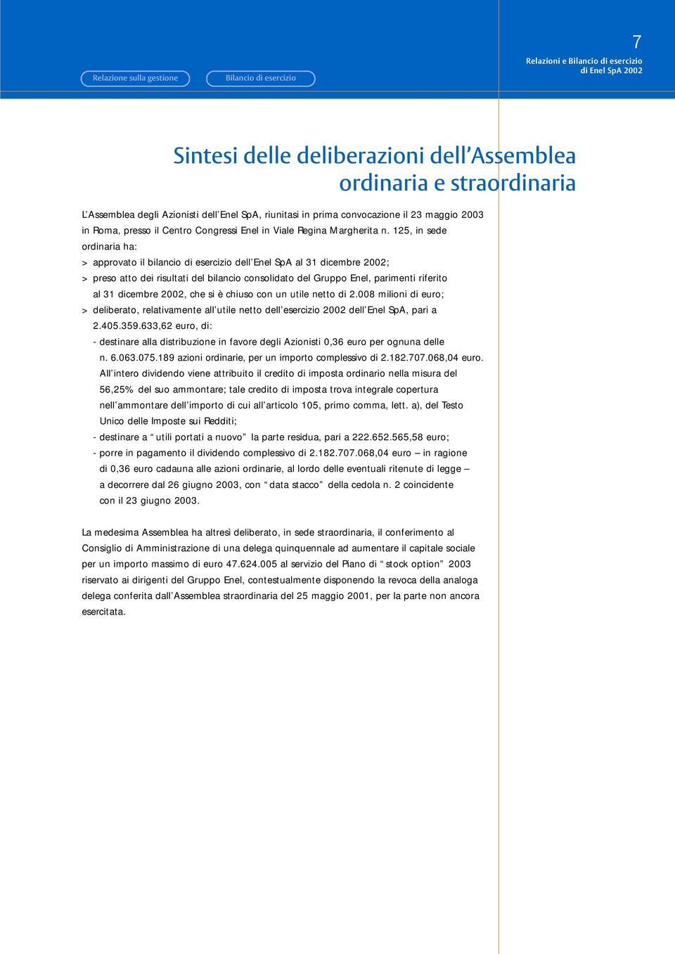 125, in sede ordinaria ha: > approvato il bilancio di esercizio dell Enel SpA al 31 dicembre 2002; > preso atto dei risultati del bilancio consolidato del Gruppo Enel, parimenti riferito al 31