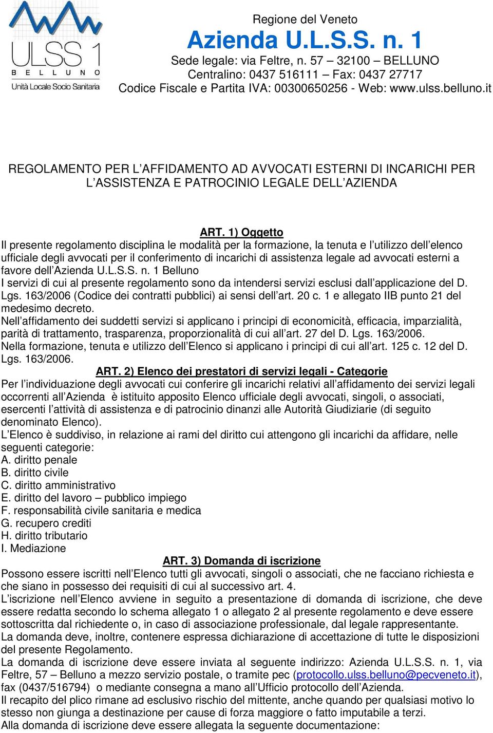 avvocati esterni a favore dell Belluno I servizi di cui al presente regolamento sono da intendersi servizi esclusi dall applicazione del D. Lgs.