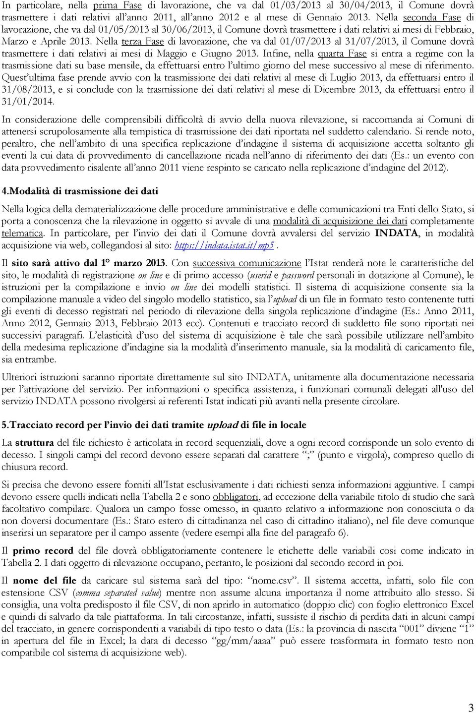 Nella terza Fase di lavorazione, che va dal 01/07/2013 al 31/07/2013, il Comune dovrà trasmettere i dati relativi ai mesi di Maggio e Giugno 2013.