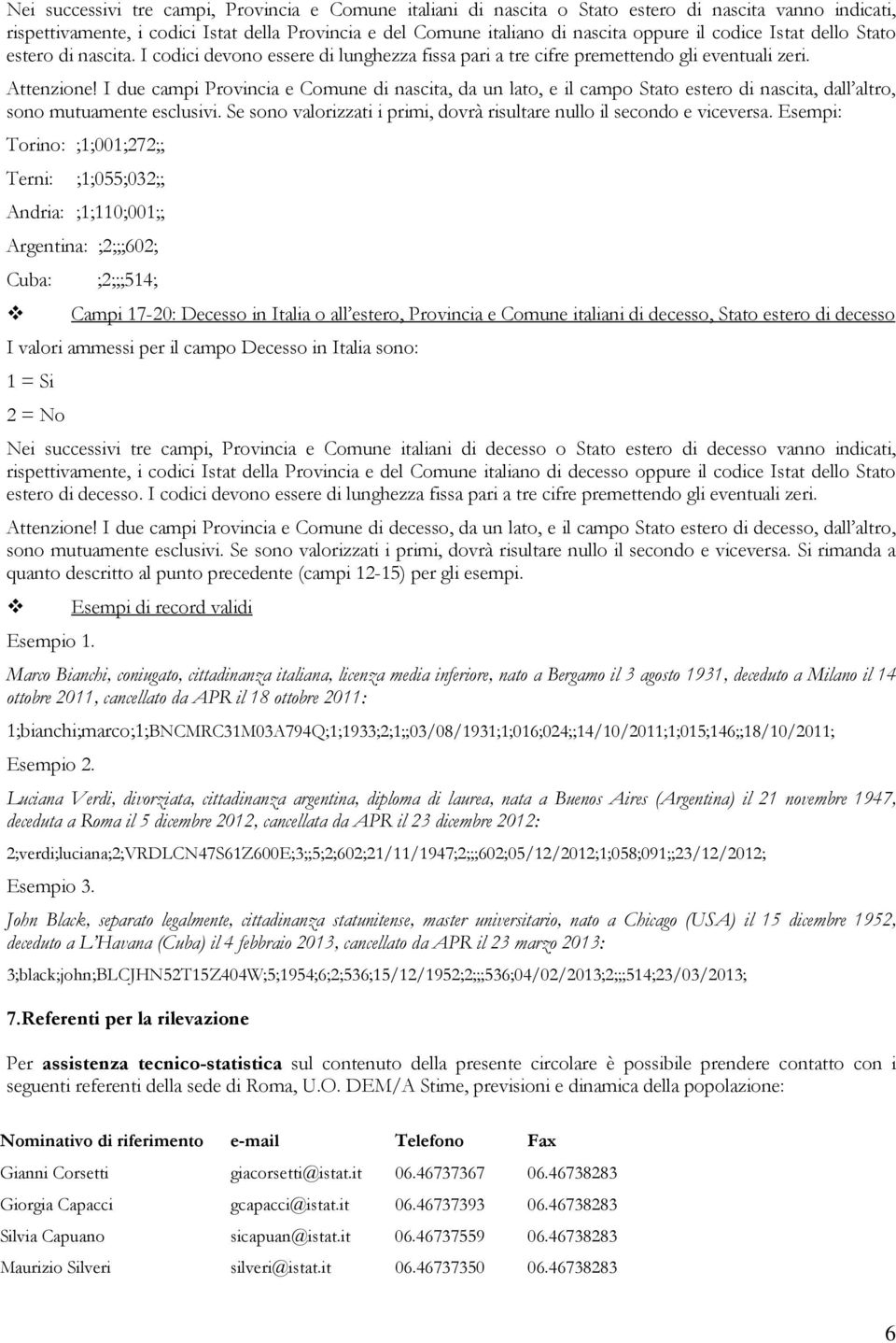 I due campi Provincia e Comune di nascita, da un lato, e il campo Stato estero di nascita, dall altro, sono mutuamente esclusivi.