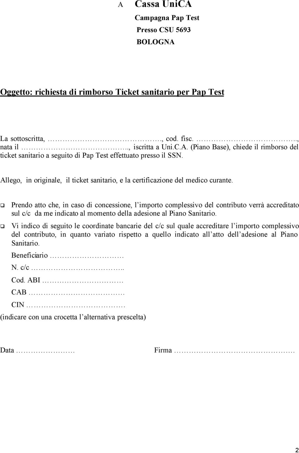 Prendo atto che, in caso di concessione, l importo complessivo del contributo verrà accreditato sul c/c da me indicato al momento della adesione al Piano Sanitario.