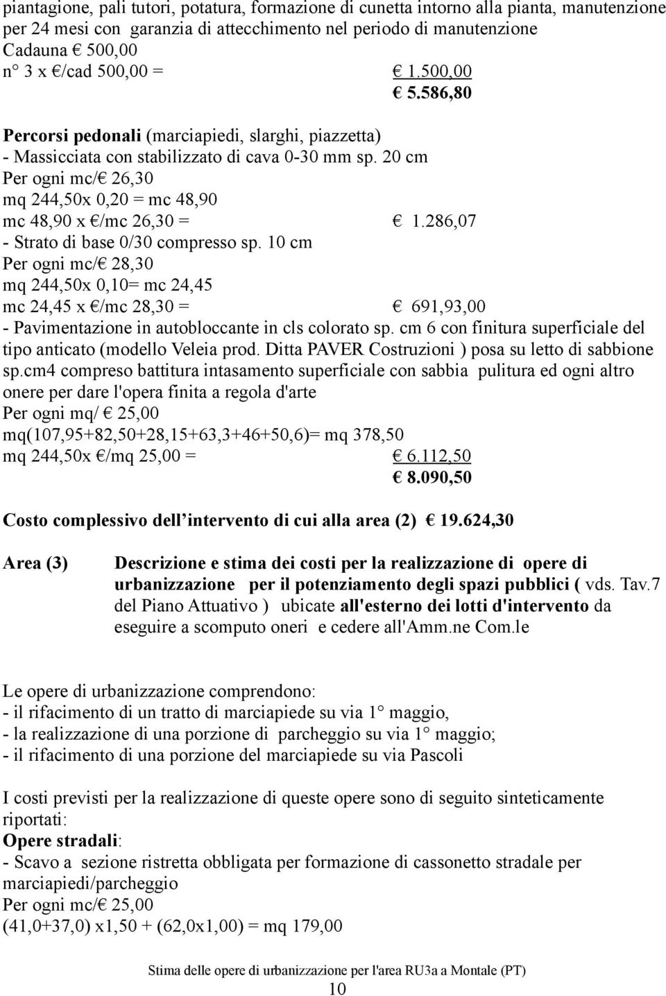 286,07 - Strato di base 0/30 compresso sp. 10 cm Per ogni mc/ 28,30 mq 244,50x 0,10= mc 24,45 mc 24,45 x /mc 28,30 = 691,93,00 - Pavimentazione in autobloccante in cls colorato sp.