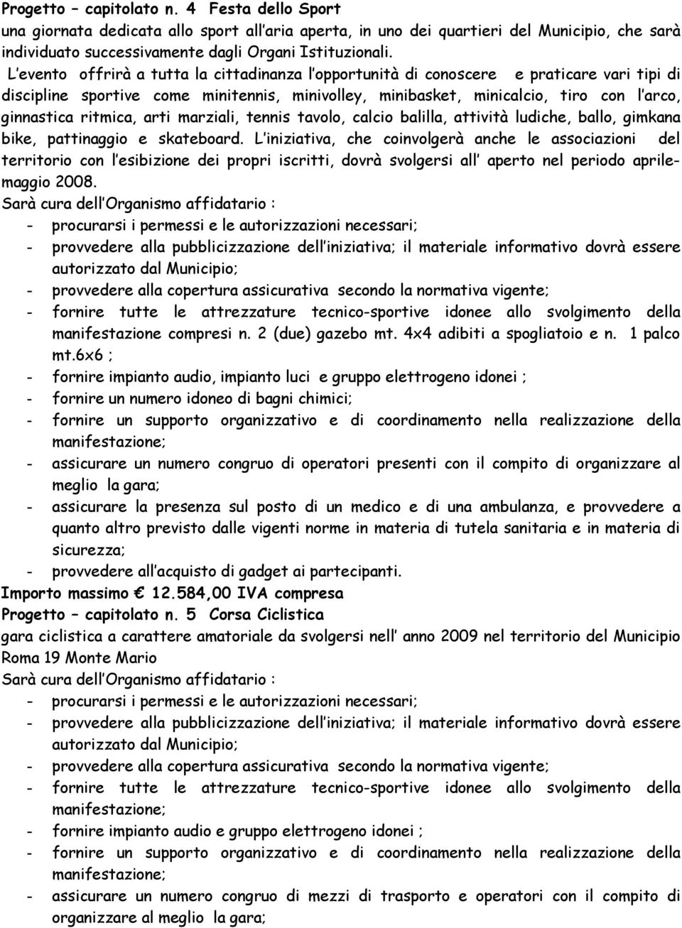 ritmica, arti marziali, tennis tavolo, calcio balilla, attività ludiche, ballo, gimkana bike, pattinaggio e skateboard.