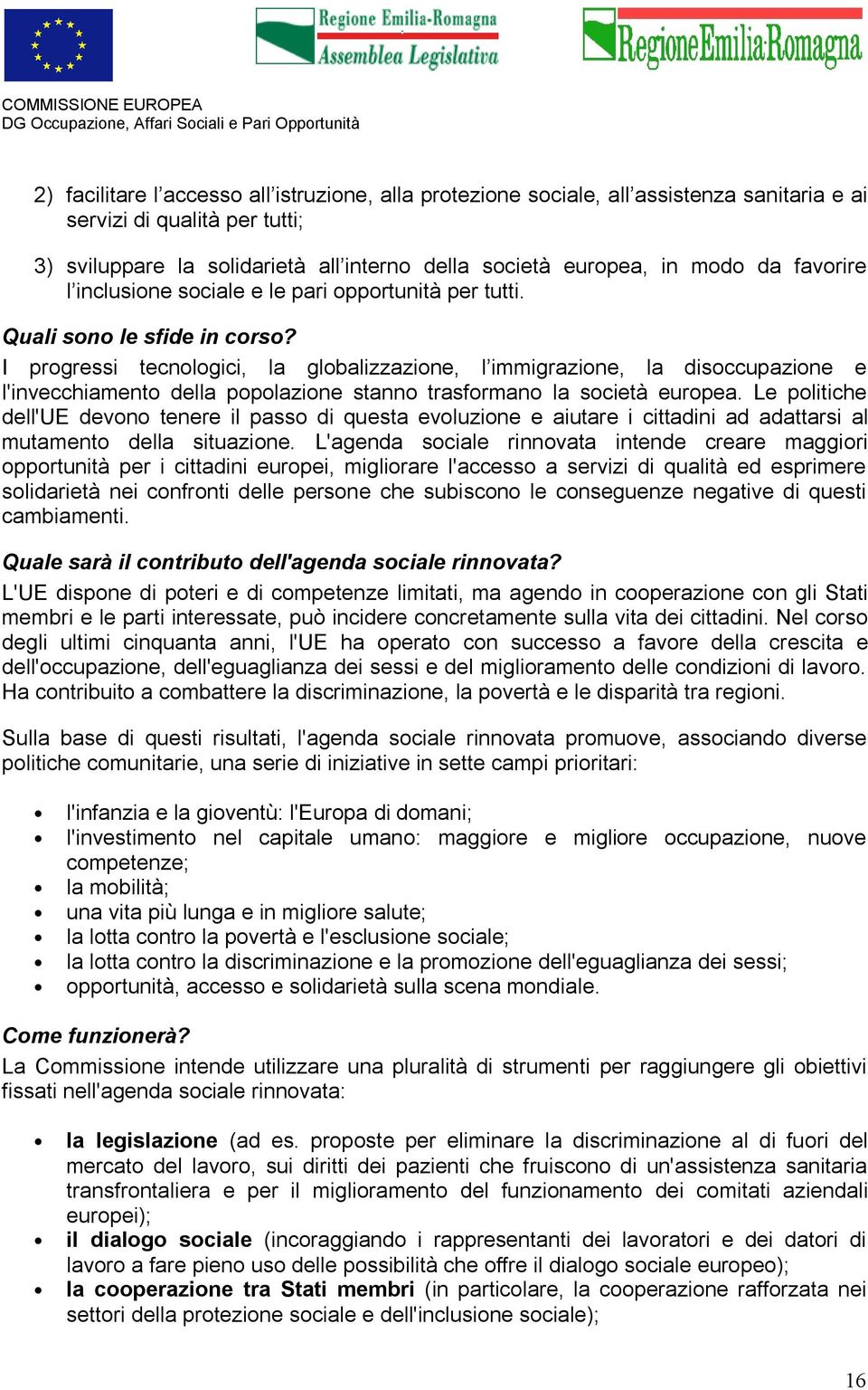 I progressi tecnologici, la globalizzazione, l immigrazione, la disoccupazione e l'invecchiamento della popolazione stanno trasformano la società europea.