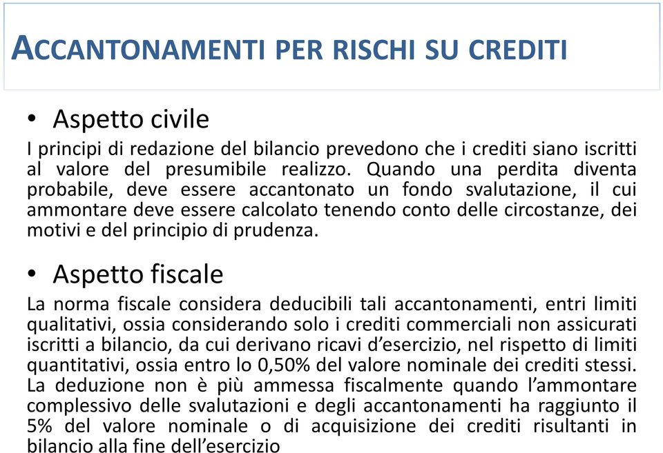 Aspetto fiscale La norma fiscale considera deducibili tali accantonamenti, entri limiti qualitativi, ossia considerando solo i crediti commerciali non assicurati iscritti a bilancio, da cui derivano