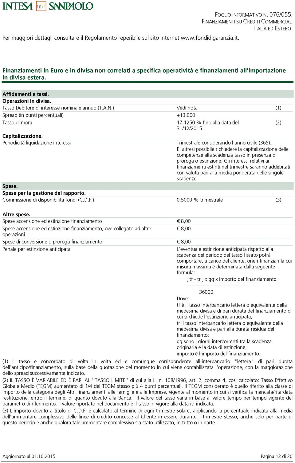 Tasso Debitore di interesse nominale annuo (T.A.N.) Vedi nota Spread (in punti percentuali) +13,000 Tasso di mora 17,1250 % fino alla data del (2) Capitalizzazione.