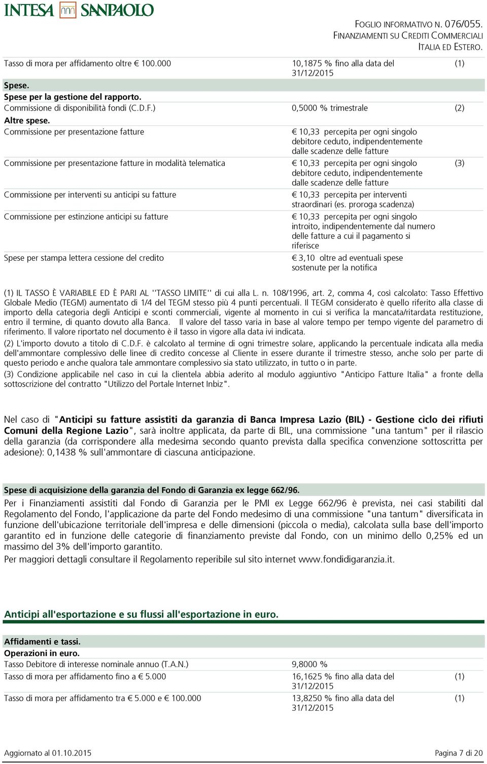 Spese per stampa lettera cessione del credito 10,33 percepita per ogni singolo debitore ceduto, indipendentemente dalle scadenze delle fatture 10,33 percepita per ogni singolo debitore ceduto,