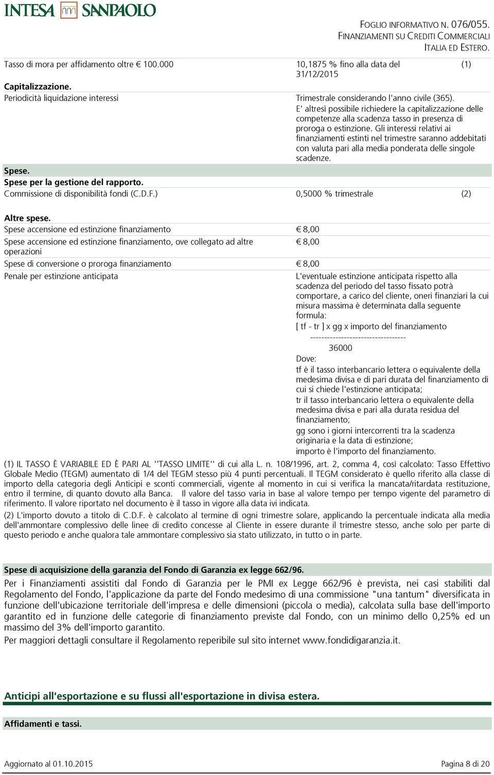 E' altresì possibile richiedere la capitalizzazione delle competenze alla scadenza tasso in presenza di proroga o estinzione.