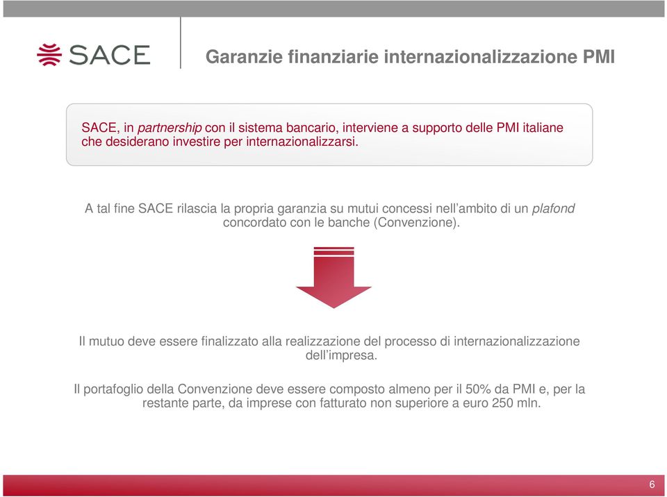 A tal fine SACE rilascia la propria garanzia su mutui concessi nell ambito di un plafond concordato con le banche (Convenzione).