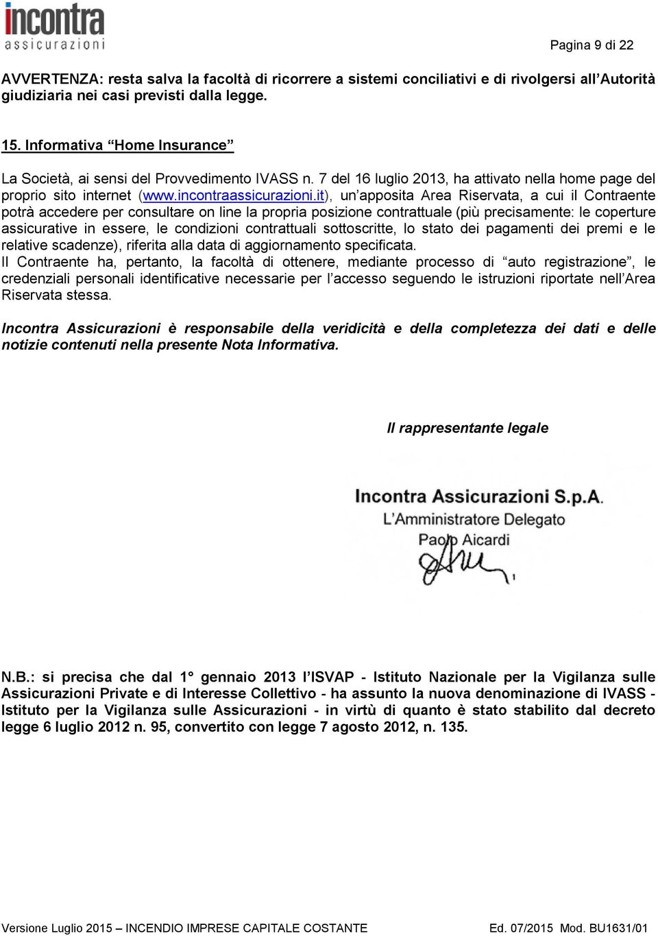 it), un apposita Area Riservata, a cui il Contraente potrà accedere per consultare on line la propria posizione contrattuale (più precisamente: le coperture assicurative in essere, le condizioni