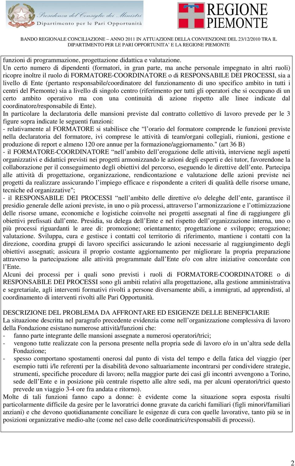 di Ente (pertanto responsabile/coordinatore del funzionamento di uno specifico ambito in tutti i centri del Piemonte) sia a livello di singolo centro (riferimento per tutti gli operatori che si