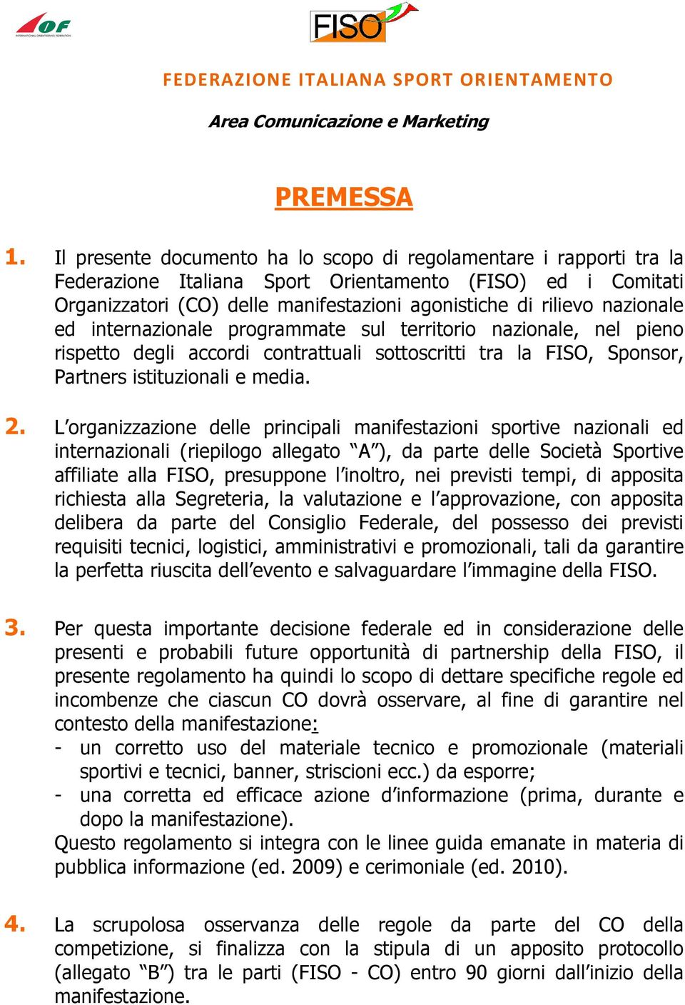 nazionale ed internazionale programmate sul territorio nazionale, nel pieno rispetto degli accordi contrattuali sottoscritti tra la FISO, Sponsor, Partners istituzionali e media. 2.