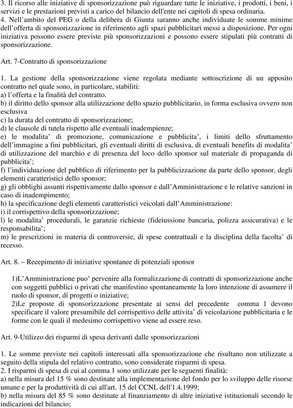 Per ogni iniziativa possono essere previste più sponsorizzazioni e possono essere stipulati più contratti di sponsorizzazione. Art. 7-Contratto di sponsorizzazione 1.