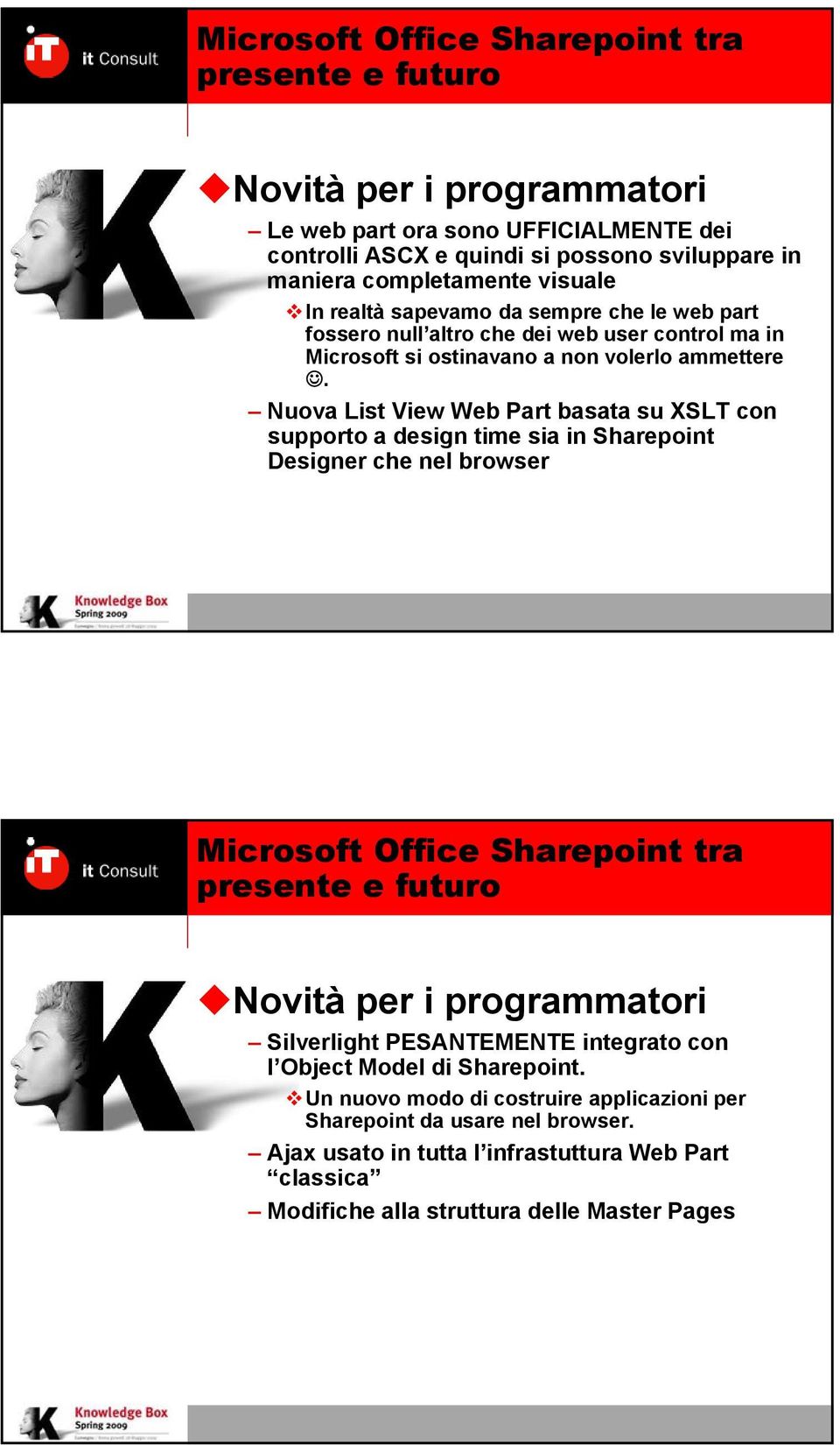 Nuova List View Web Part basata su XSLT con supporto a design time sia in Sharepoint Designer che nel browser Novità per i programmatori Silverlight PESANTEMENTE