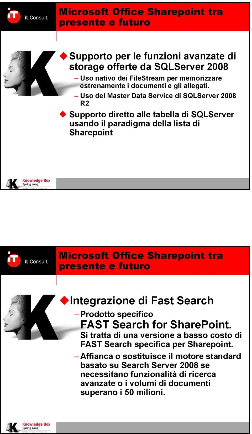 Fast Search Prodotto specifico FAST Search for SharePoint. Si tratta di una versione a basso costo di FAST Search specifica per Sharepoint.
