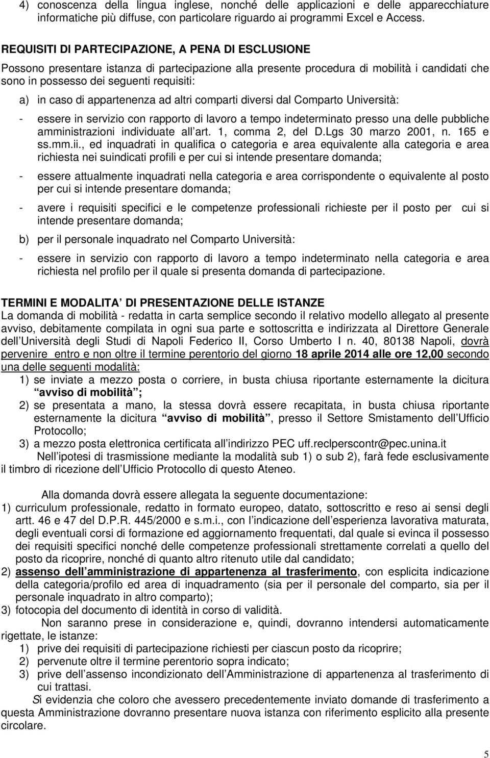 di appartenenza ad altri comparti diversi dal Comparto Università: - essere in servizio con rapporto di lavoro a tempo indeterminato presso una delle pubbliche amministrazioni individuate all art.