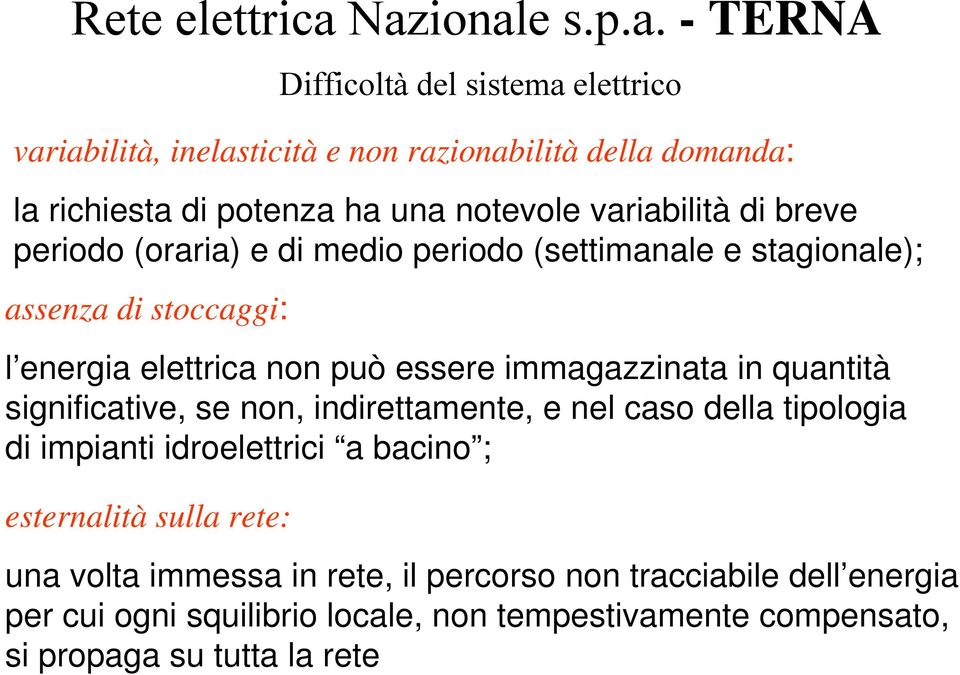 notevole variabilità di breve periodo (oraria) e di medio periodo (settimanale e stagionale); assenza di stoccaggi: l energia elettrica non può essere