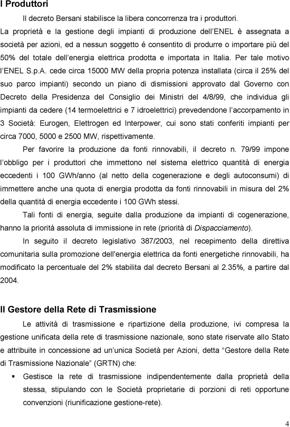 elettrica prodotta e importata in Italia. Per tale motivo l ENEL S.p.A.