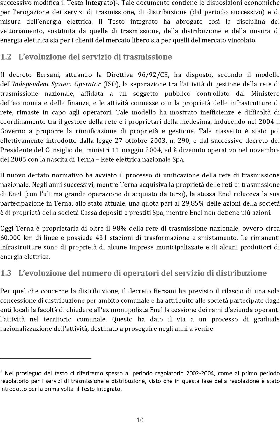 Il Testo integrato ha abrogato così la disciplina del vettoriamento, sostituita da quelle di trasmissione, della distribuzione e della misura di energia elettrica sia per i clienti del mercato libero