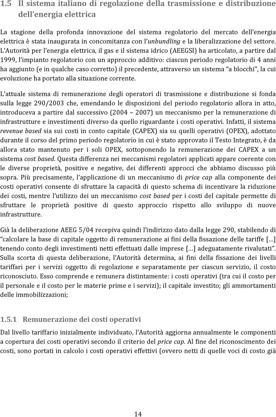 L Autorità per l energia elettrica, il gas e il sistema idrico (AEEGSI) ha articolato, a partire dal 1999, l impianto regolatorio con un approccio additivo: ciascun periodo regolatorio di 4 anni ha