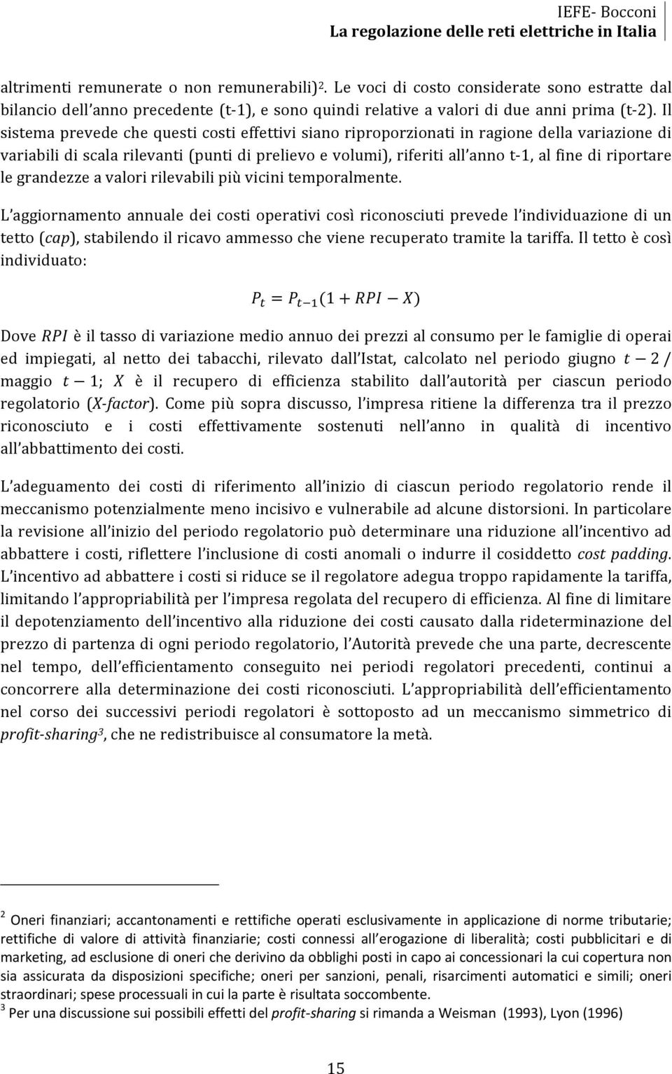 Il sistema prevede che questi costi effettivi siano riproporzionati in ragione della variazione di variabili di scala rilevanti (punti di prelievo e volumi), riferiti all anno t 1, al fine di