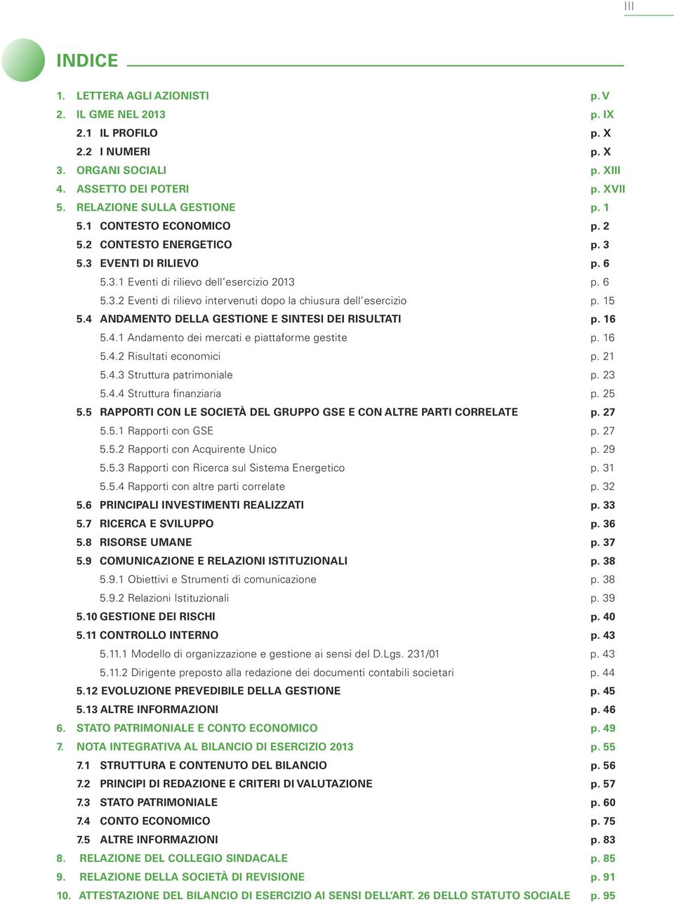 15 5.4 ANDAMENTO DELLA GESTIONE E SINTESI DEI RISULTATI p. 16 5.4.1 Andamento dei mercati e piattaforme gestite p. 16 5.4.2 Risultati economici p. 21 5.4.3 Struttura patrimoniale p. 23 5.4.4 Struttura finanziaria p.