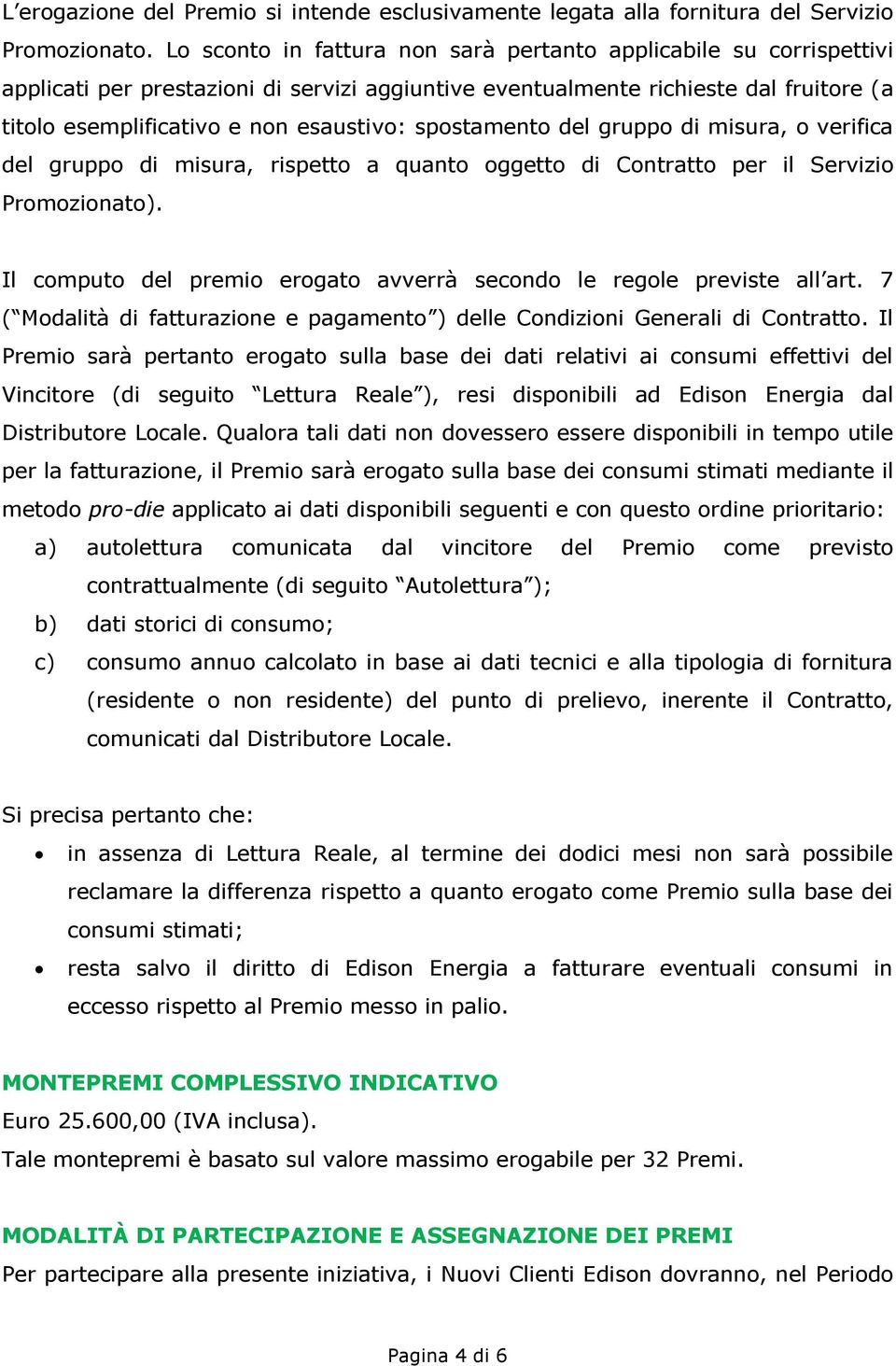 spostamento del gruppo di misura, o verifica del gruppo di misura, rispetto a quanto oggetto di Contratto per il Servizio Promozionato).