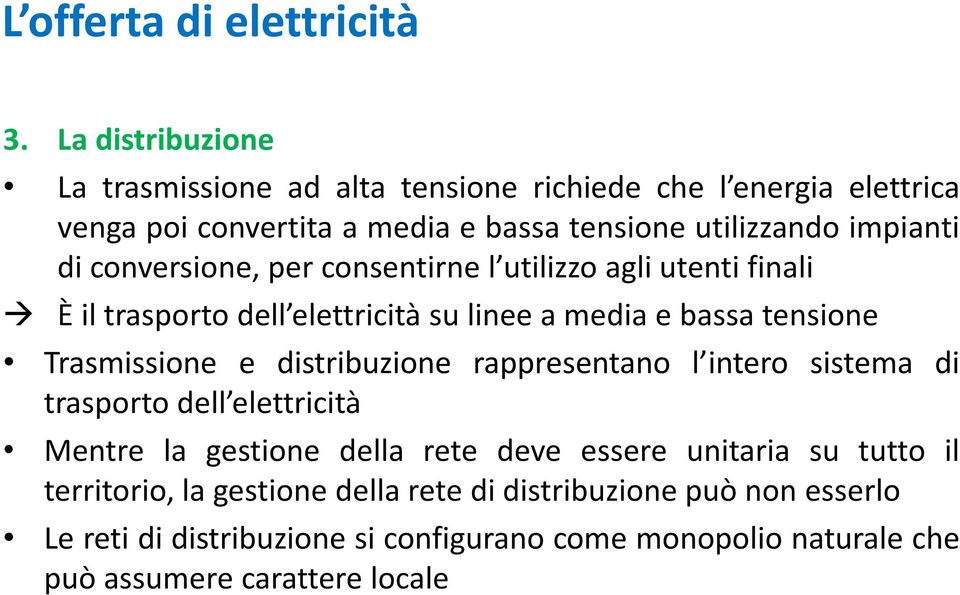 conversione, per consentirne l utilizzo agli utenti finali È il trasporto dell elettricità su linee a media e bassa tensione Trasmissione e distribuzione