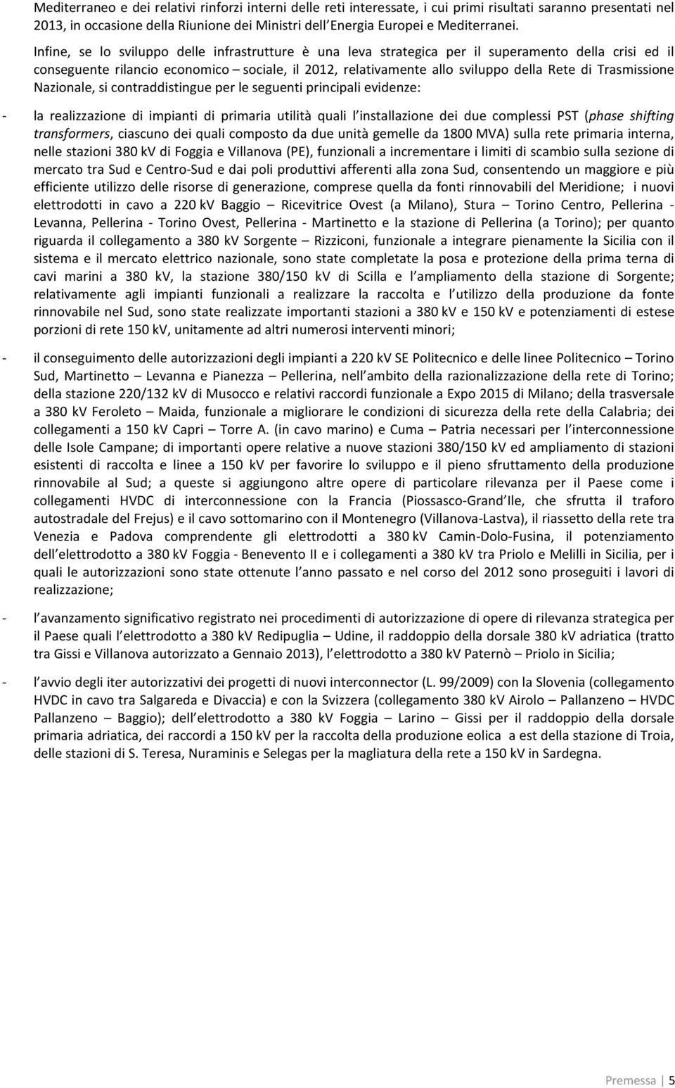 Trasmissione Nazionale, si contraddistingue per le seguenti principali evidenze: - la realizzazione di impianti di primaria utilità quali l installazione dei due complessi PST (phase shifting