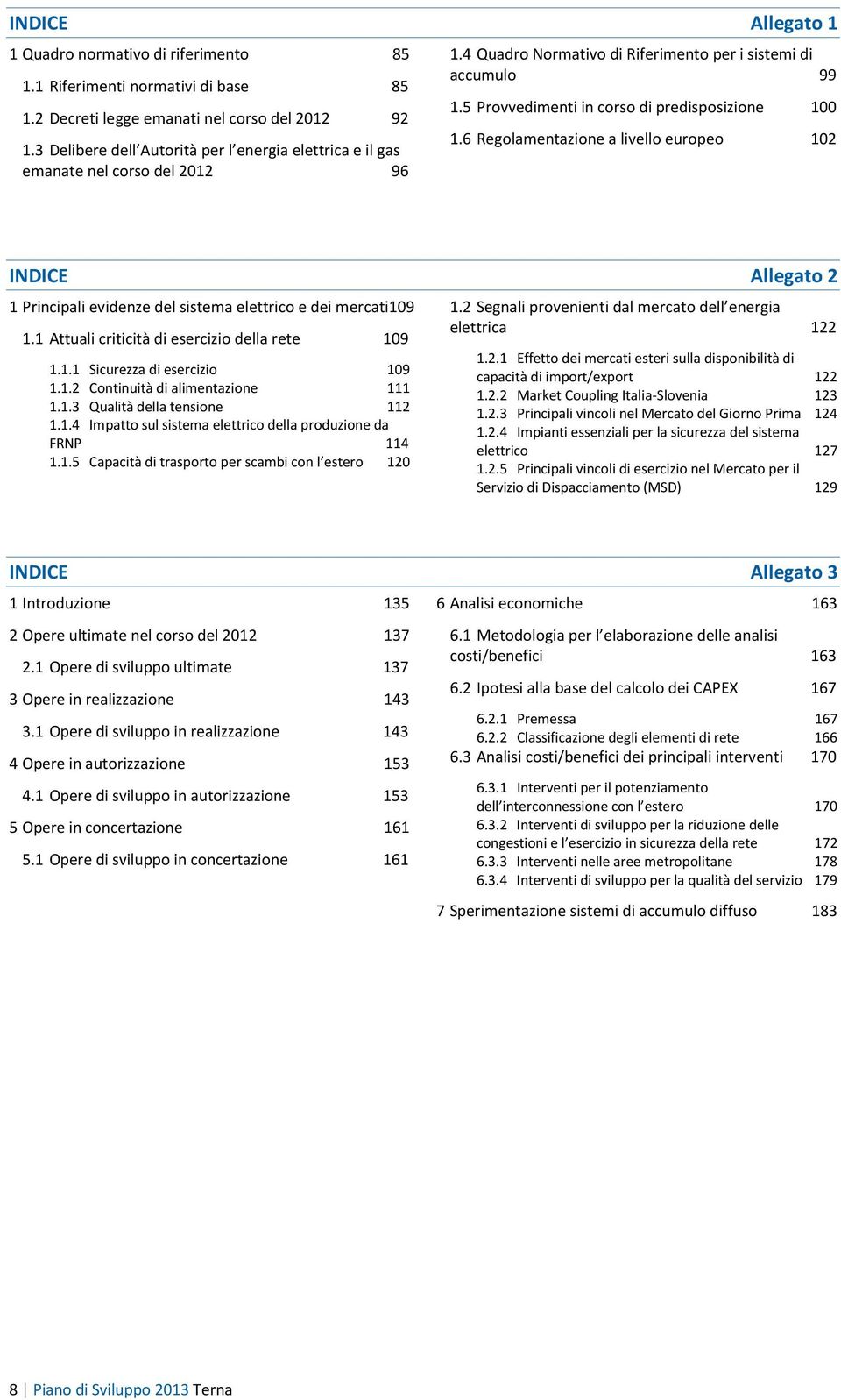 5 Provvedimenti in corso di predisposizione 100 1.6 Regolamentazione a livello europeo 102 INDICE Allegato 2 1 Principali evidenze del sistema elettrico e dei mercati109 1.